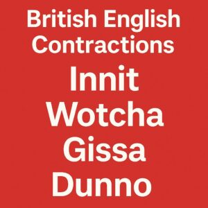 Why the British Say “Innit” and “Wotcha”: Real UK Contractions You Must